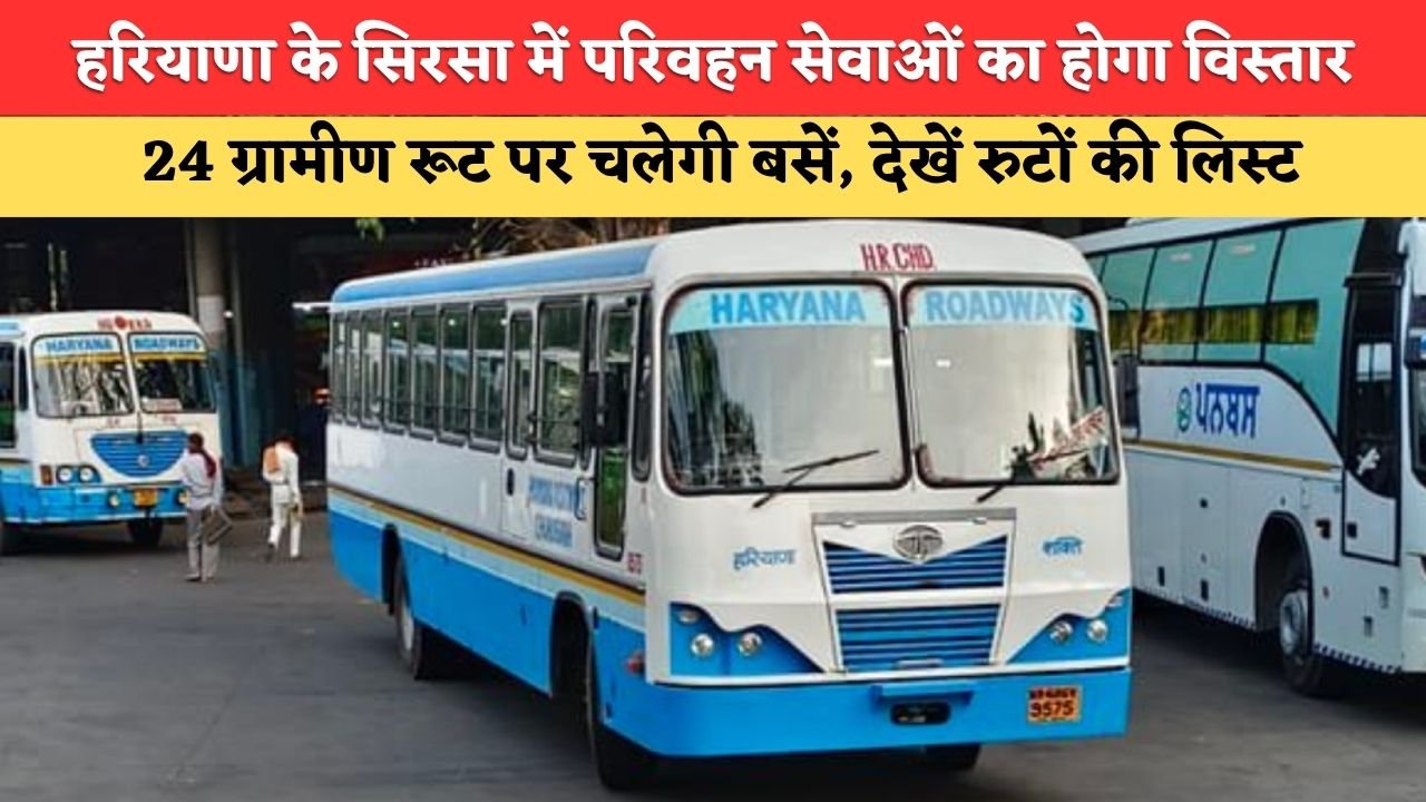 सिरसा जिले में परिवहन सेवाओं का होगा विस्तार, 24 ग्रामीण रूट पर चलेगी बसें, देखें पूरी लिस्ट